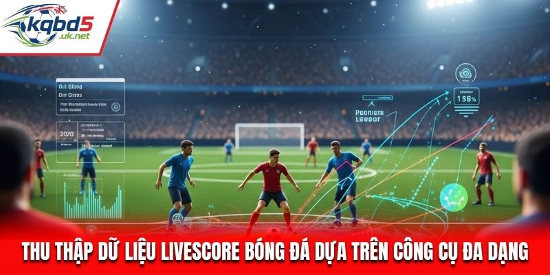 Thu thập dữ liệu Livescore bóng đá dựa trên công cụ đa dạng