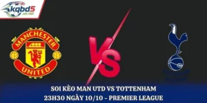 Soi Kèo Man Utd Vs Tottenham: 23h30 Ngày 10/10 - Premier League 2026/27