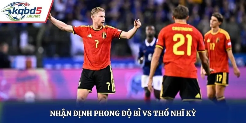 Nhận định phong độ Bỉ vs Thổ Nhĩ Kỳ